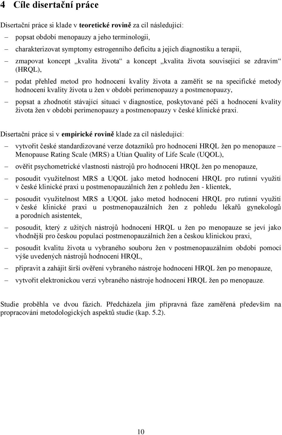 hodnocení kvality života u žen v období perimenopauzy a postmenopauzy, popsat a zhodnotit stávající situaci v diagnostice, poskytované péči a hodnocení kvality života žen v období perimenopauzy a