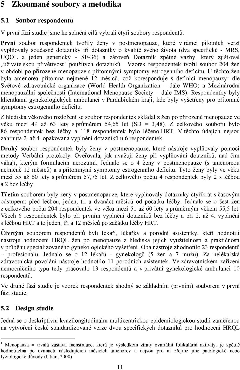 - SF-36) a zároveň Dotazník zpětné vazby, který zjišťoval uživatelskou přívětivost použitých dotazníků.