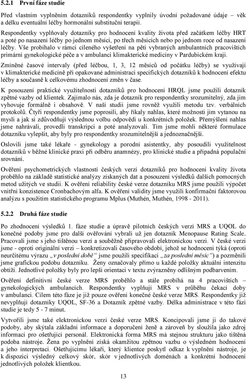 Vše probíhalo v rámci cíleného vyšetření na pěti vybraných ambulantních pracovištích primární gynekologické péče a v ambulanci klimakterické medicíny v Pardubickém kraji.