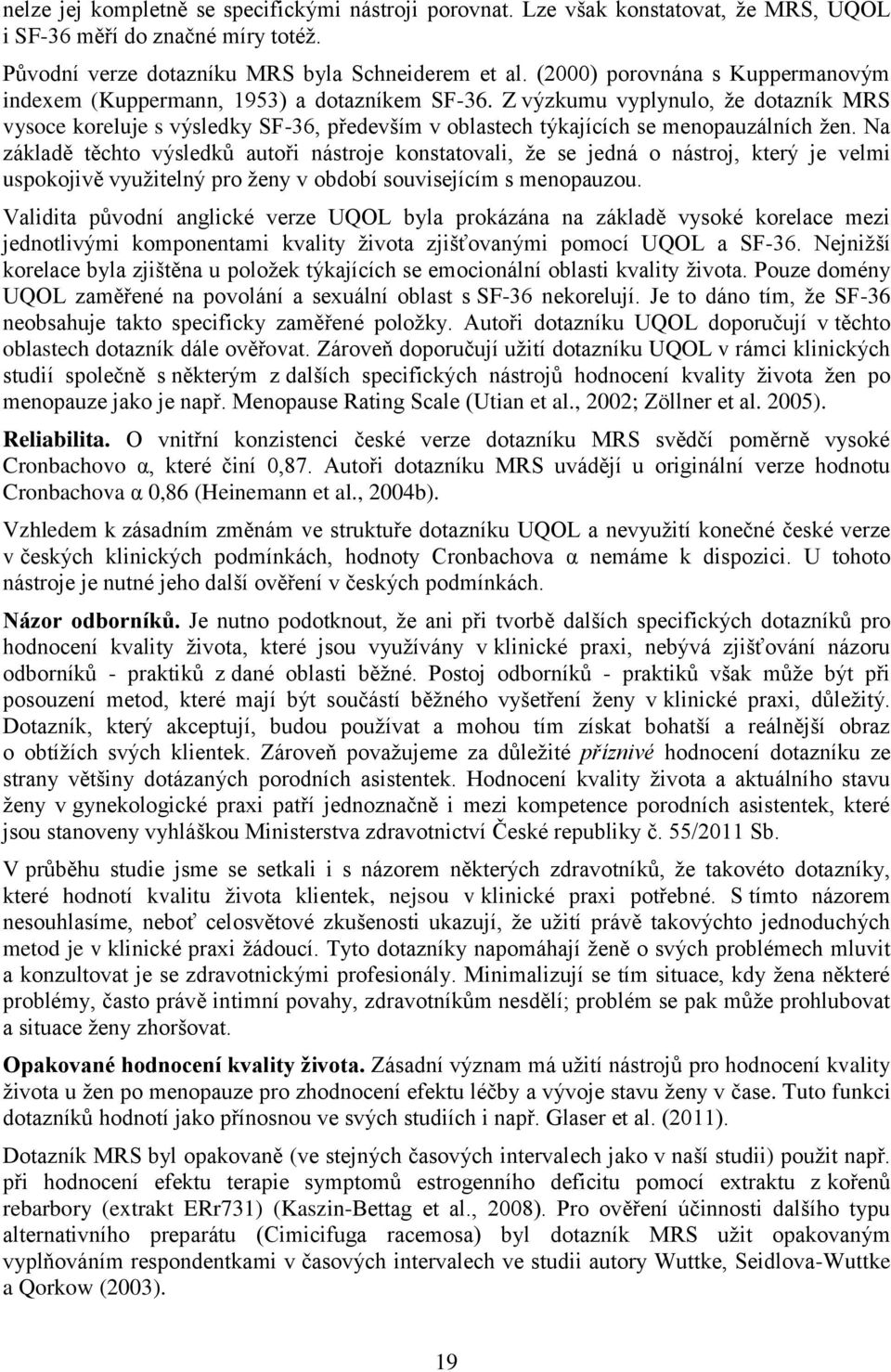 Z výzkumu vyplynulo, že dotazník MRS vysoce koreluje s výsledky SF-36, především v oblastech týkajících se menopauzálních žen.