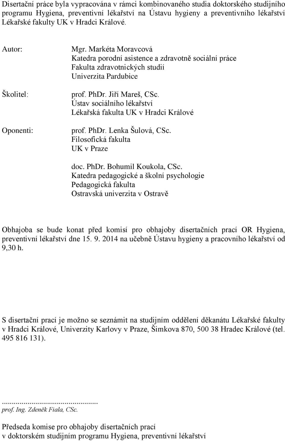 Ústav sociálního lékařství Lékařská fakulta UK v Hradci Králové prof. PhDr. Lenka Šulová, CSc. Filosofická fakulta UK v Praze doc. PhDr. Bohumil Koukola, CSc.