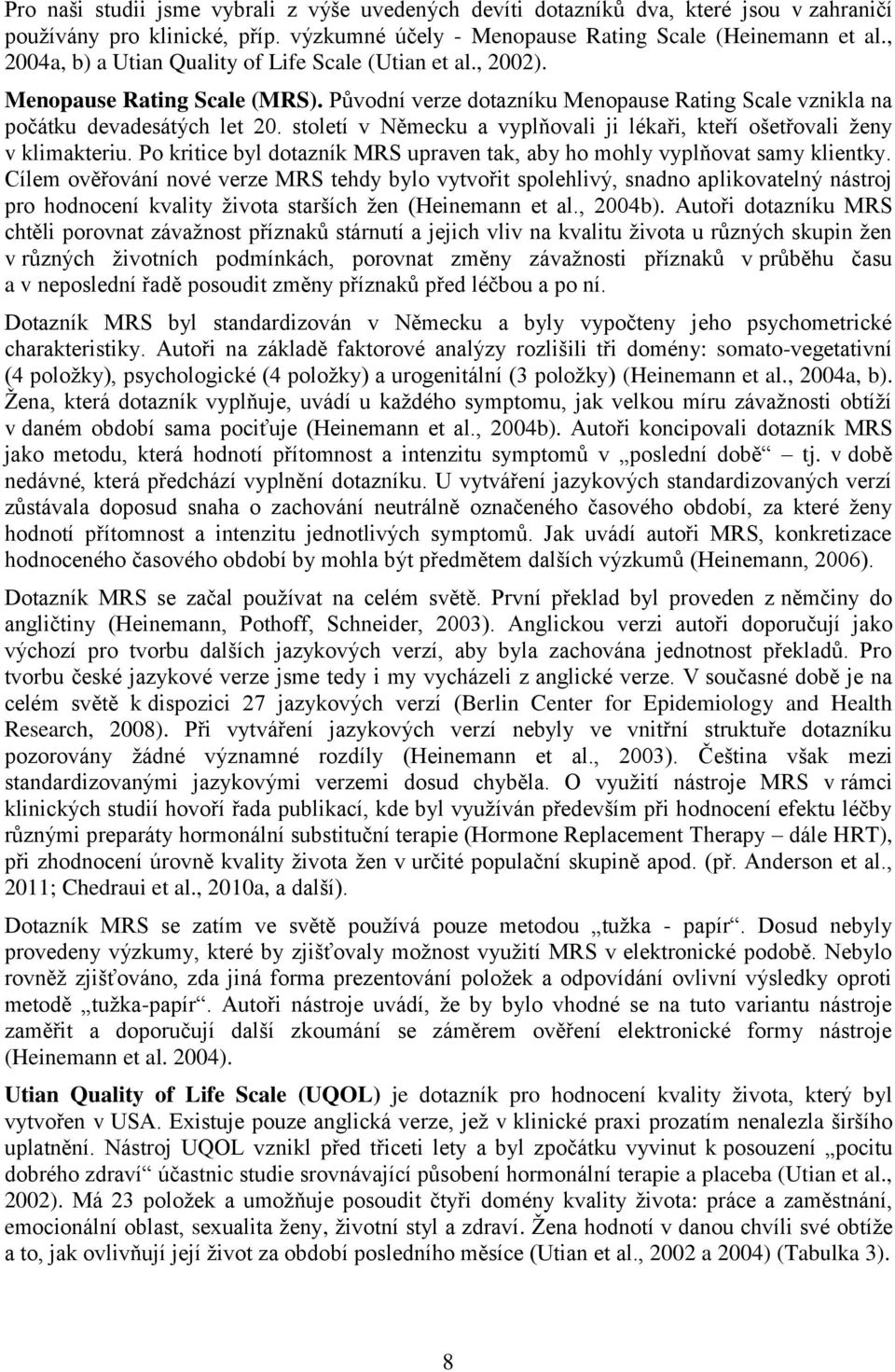 století v Německu a vyplňovali ji lékaři, kteří ošetřovali ženy v klimakteriu. Po kritice byl dotazník MRS upraven tak, aby ho mohly vyplňovat samy klientky.