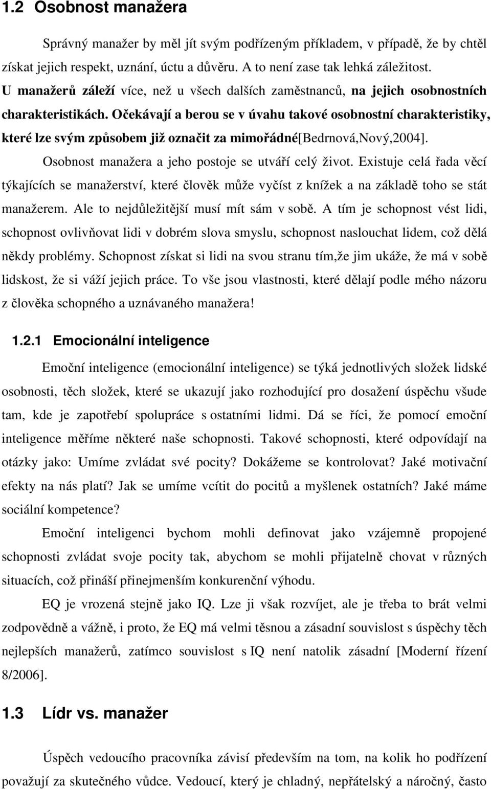 Očekávají a berou se v úvahu takové osobnostní charakteristiky, které lze svým způsobem již označit za mimořádné[bedrnová,nový,2004]. Osobnost manažera a jeho postoje se utváří celý život.