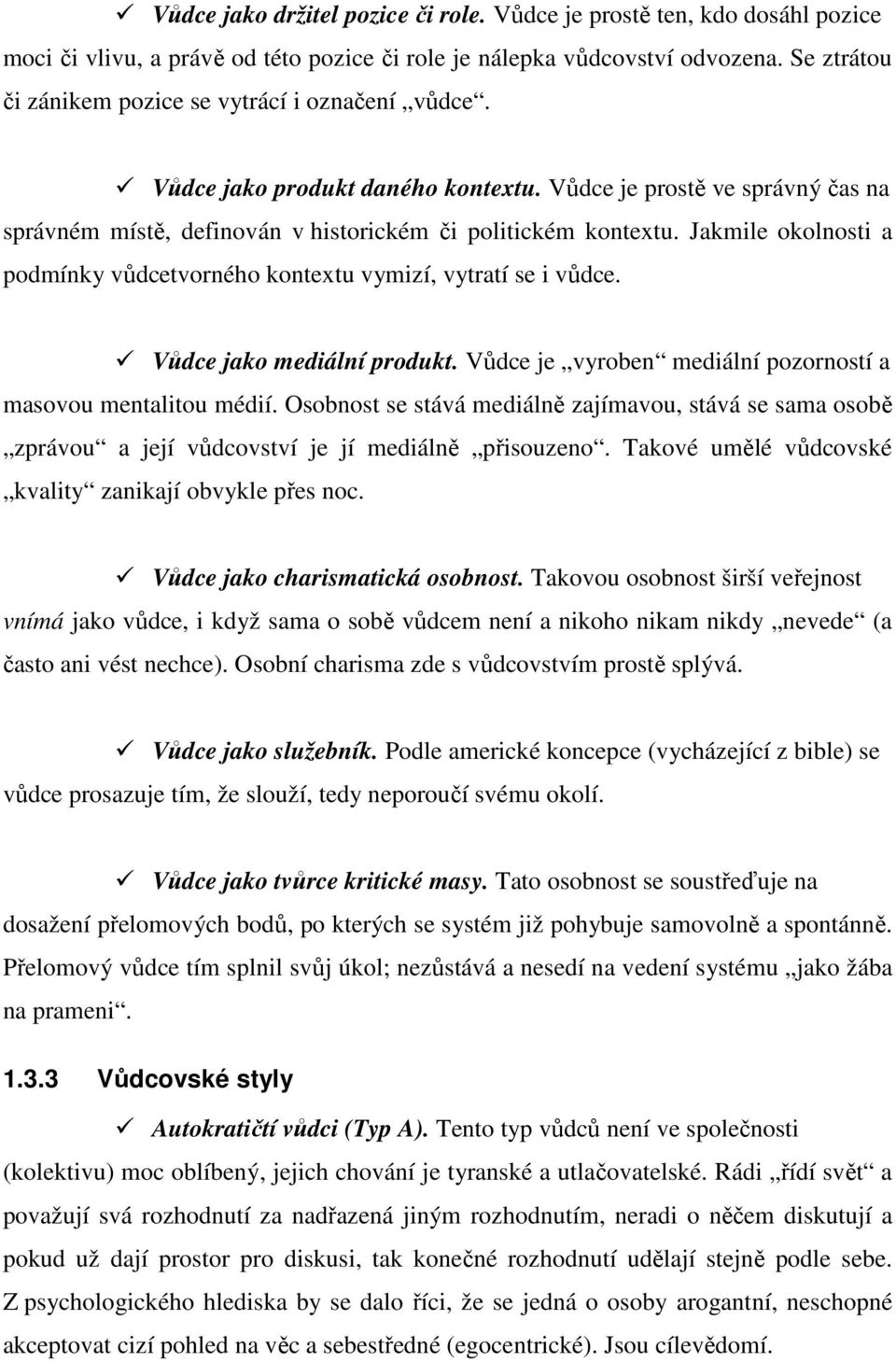 Jakmile okolnosti a podmínky vůdcetvorného kontextu vymizí, vytratí se i vůdce. Vůdce jako mediální produkt. Vůdce je vyroben mediální pozorností a masovou mentalitou médií.