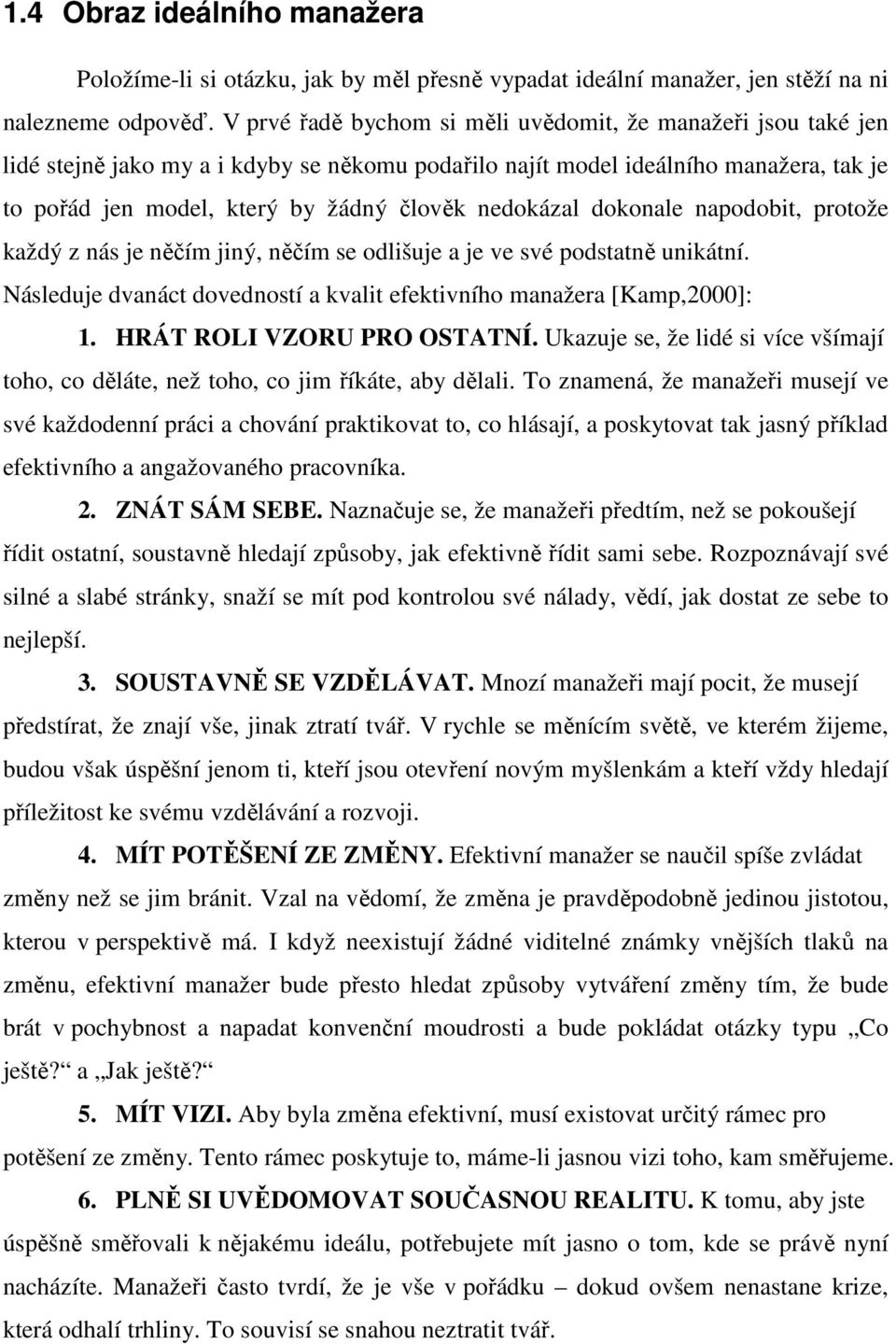 nedokázal dokonale napodobit, protože každý z nás je něčím jiný, něčím se odlišuje a je ve své podstatně unikátní. Následuje dvanáct dovedností a kvalit efektivního manažera [Kamp,2000]: 1.