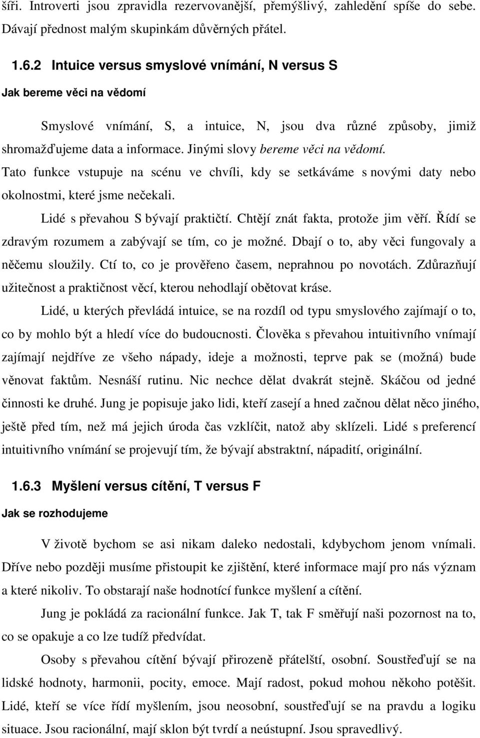 Jinými slovy bereme věci na vědomí. Tato funkce vstupuje na scénu ve chvíli, kdy se setkáváme s novými daty nebo okolnostmi, které jsme nečekali. Lidé s převahou S bývají praktičtí.