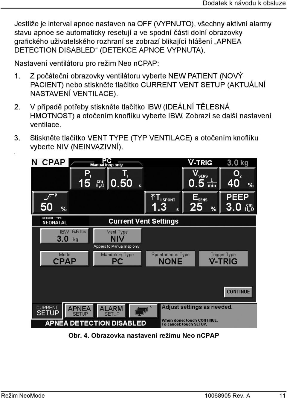 Z počáteční obrazovky ventilátoru vyberte NEW PATIENT (NOVÝ PACIENT) nebo stiskněte tlačítko CURRENT VENT SETUP (AKTUÁLNÍ NASTAVENÍ VENTILACE). 2.