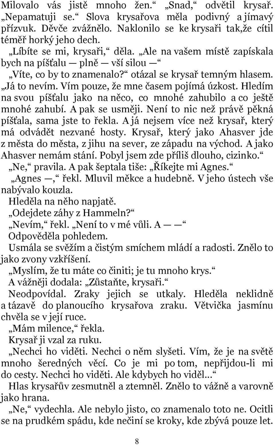 Hledím na svou píšťalu jako na něco, co mnohé zahubilo a co ještě mnohé zahubí. A pak se usměji. Není to nic než právě pěkná píšťala, sama jste to řekla.