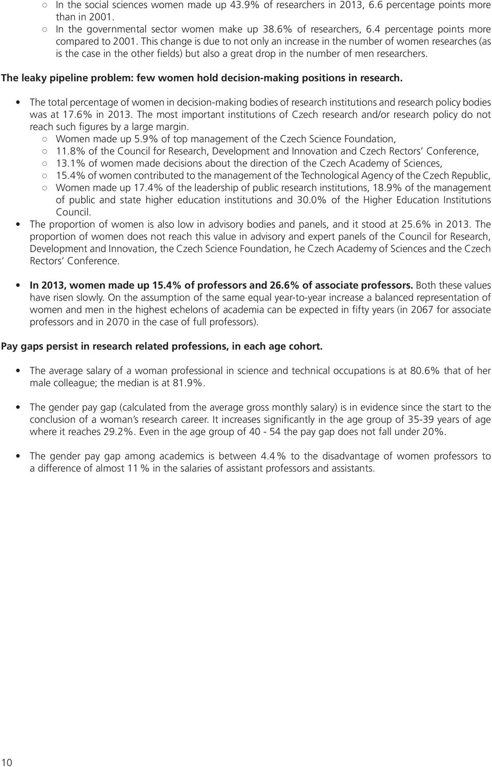 This change is due to not only an increase in the number of women researches (as is the case in the other fields) but also a great drop in the number of men researchers.