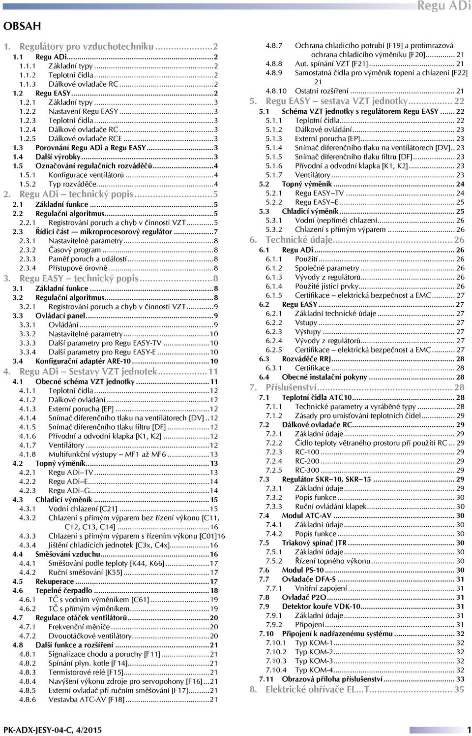 5.1 Konfigurace ventilátorů... 4 1.5.2 Typ rozváděče... 4 2. Regu ADi technický popis... 5 2.1 Základní funkce... 5 2.2 Regulační algoritmus... 5 2.2.1 Registrování poruch a chyb v činnosti VZT... 5 2.3 Řídicí část mikroprocesorový regulátor.