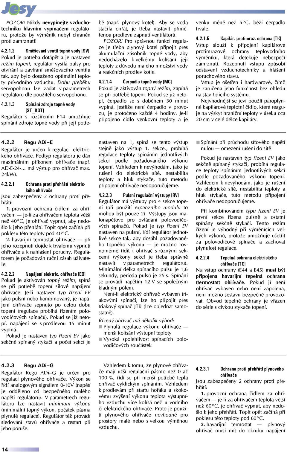 přívodního vzduchu. Dobu přeběhu servopohonu lze zadat v parametrech regulátoru dle použitého servopohonu. 4.2.1.