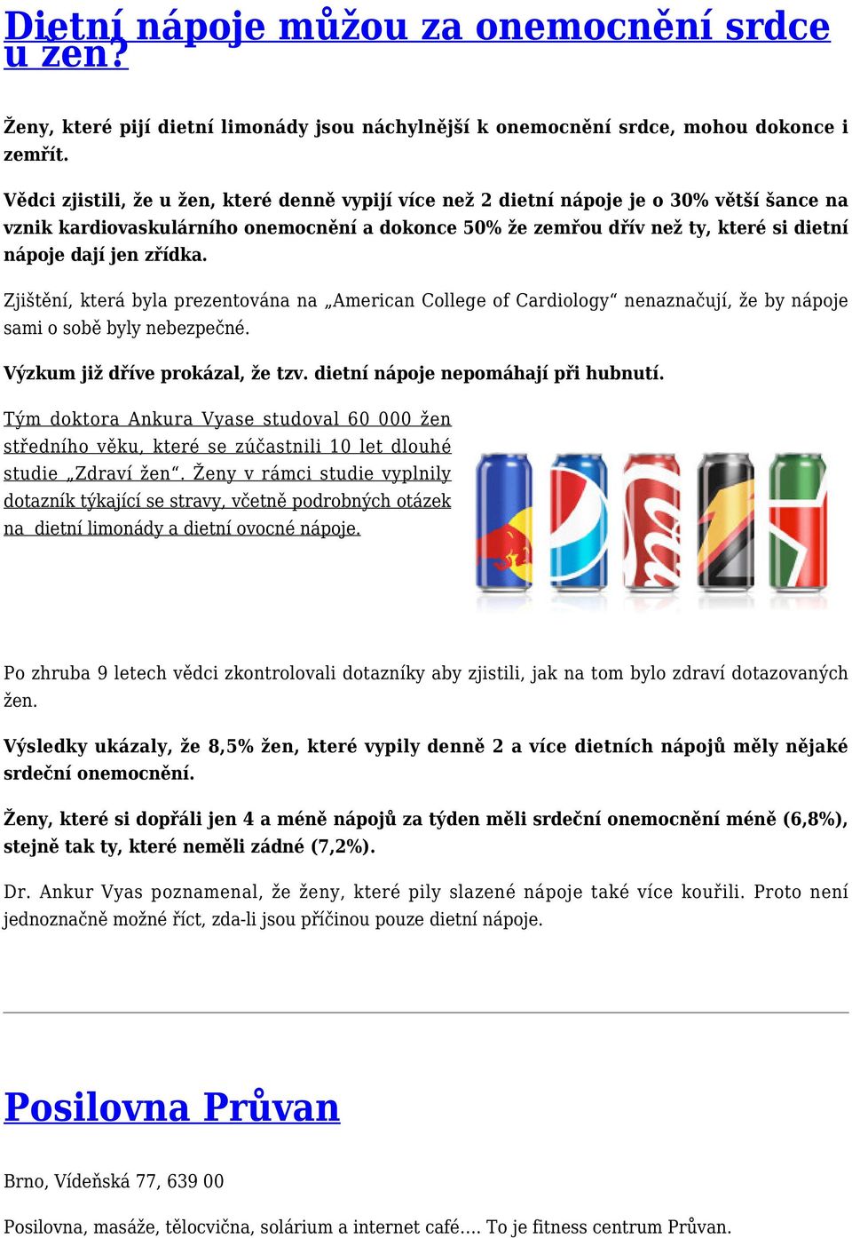 zřídka. Zjištění, která byla prezentována na American College of Cardiology nenaznačují, že by nápoje sami o sobě byly nebezpečné. Výzkum již dříve prokázal, že tzv.