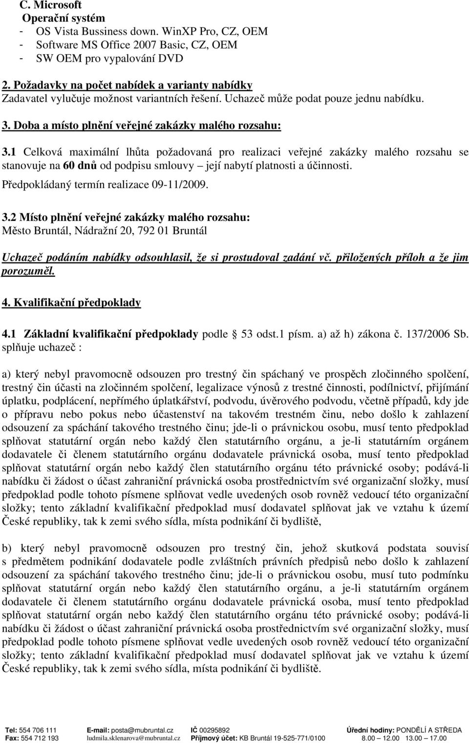 1 Celková maximální lhůta požadovaná pro realizaci veřejné zakázky malého rozsahu se stanovuje na 60 dnů od podpisu smlouvy její nabytí platnosti a účinnosti.