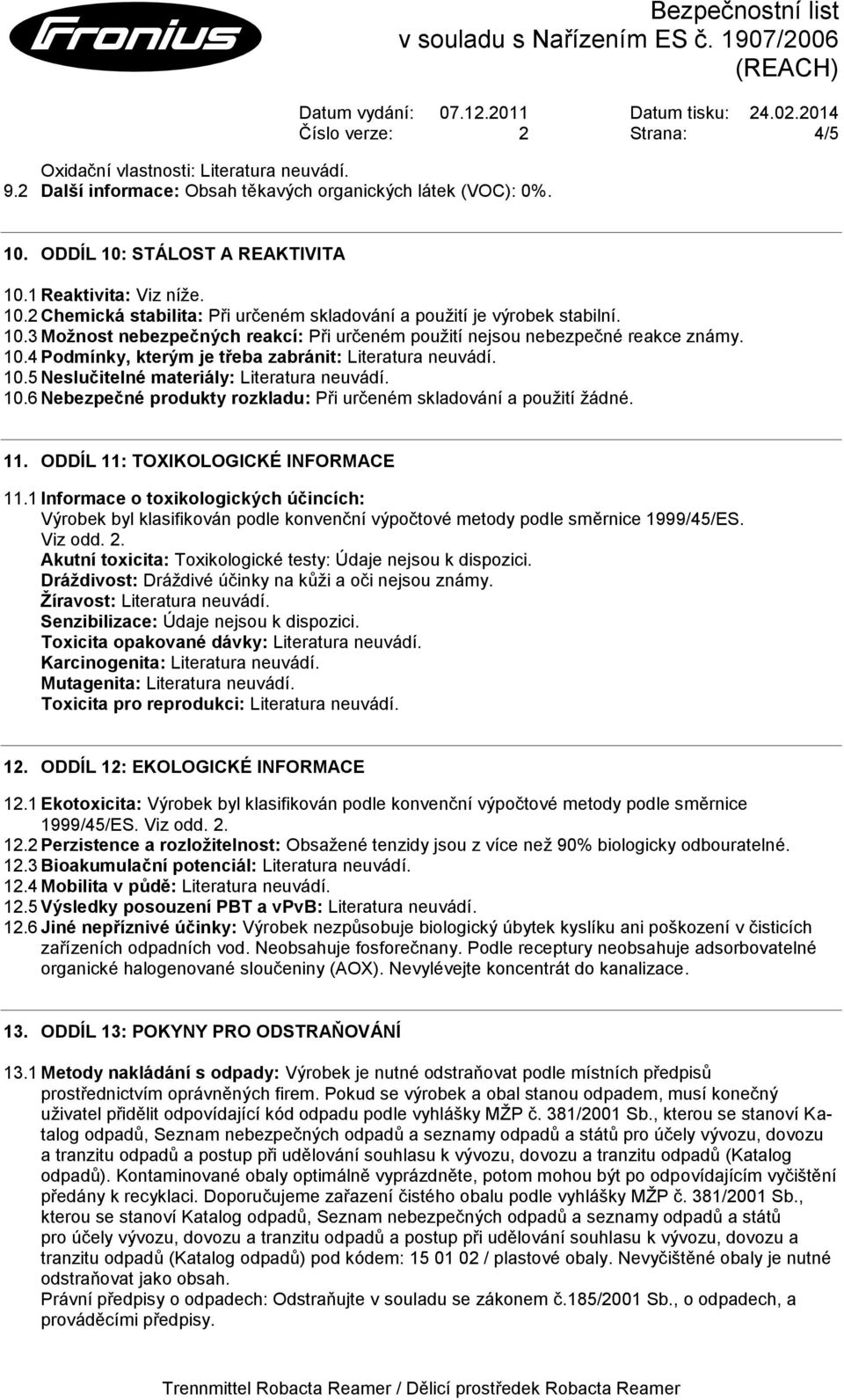 10.5 Neslučitelné materiály: Literatura neuvádí. 10.6 Nebezpečné produkty rozkladu: Při určeném skladování a použití žádné. 11. ODDÍL 11: TOXIKOLOGICKÉ INFORMACE 11.