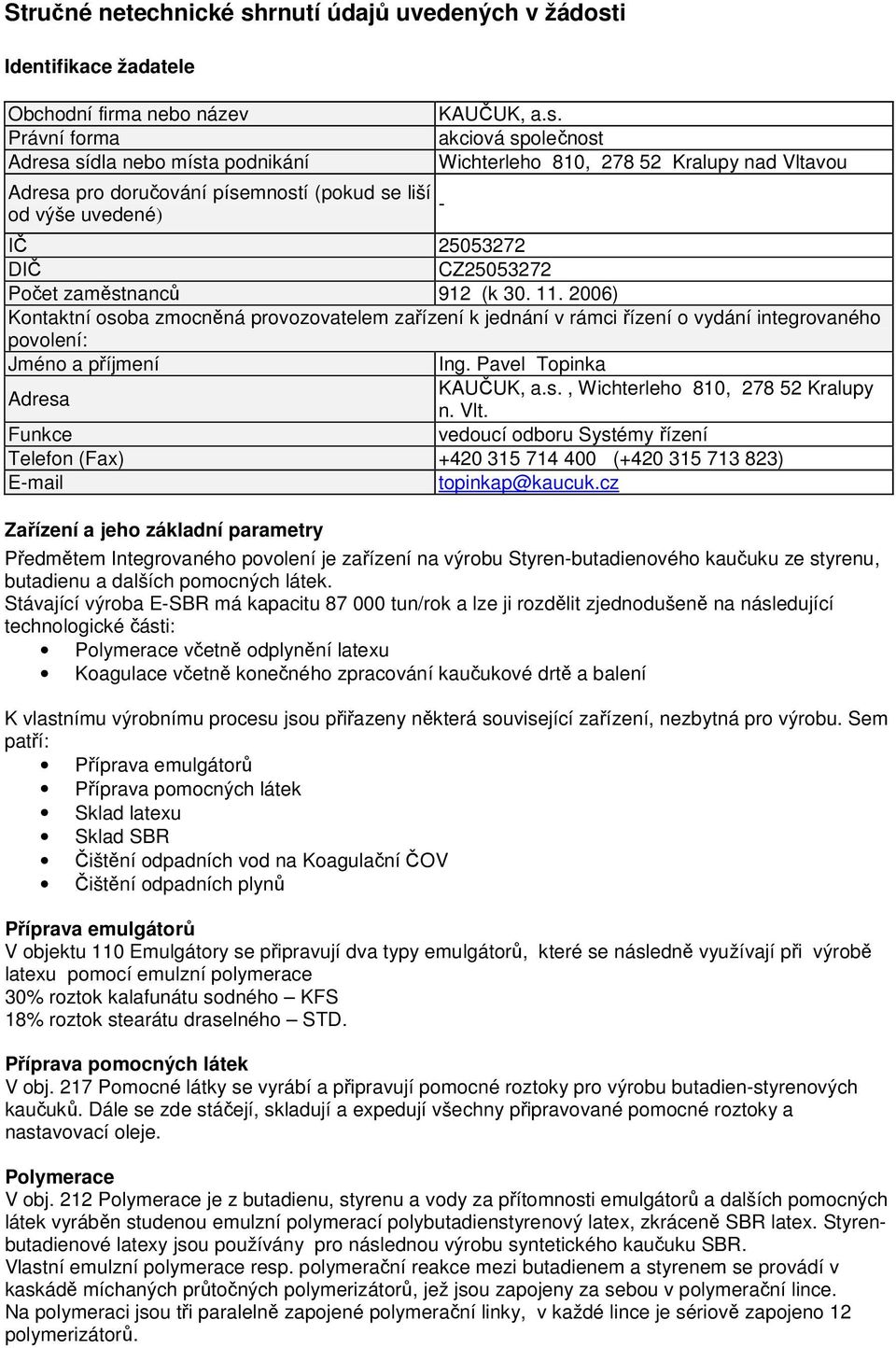 2006) Kontaktní osoba zmocněná provozovatelem zařízení k jednání v rámci řízení o vydání integrovaného povolení: Jméno a příjmení Ing. Pavel Topinka Adresa KAUČUK, a.s., Wichterleho 810, 278 52 Kralupy n.