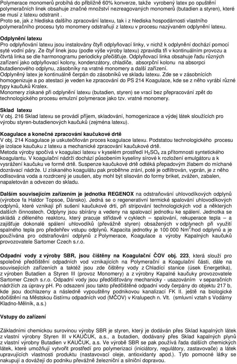 Proto se, jak z hlediska dalšího zpracování latexu, tak i z hlediska hospodárnosti vlastního polymeračního procesu tyto monomery odstraňují z latexu v procesu nazývaném odplynění latexu.