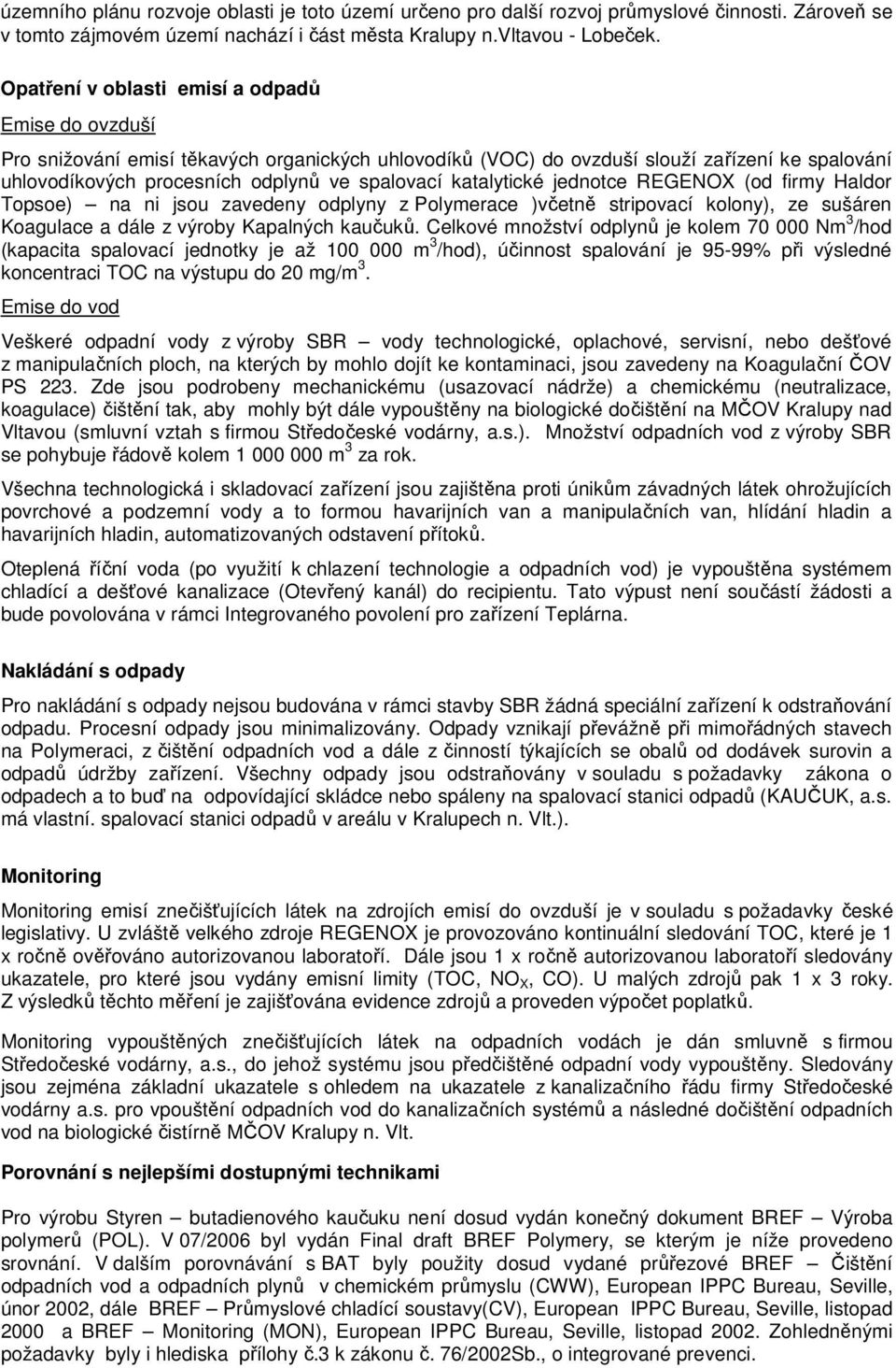 katalytické jednotce REGENOX (od firmy Haldor Topsoe) na ni jsou zavedeny odplyny z Polymerace )včetně stripovací kolony), ze sušáren Koagulace a dále z výroby Kapalných kaučuků.