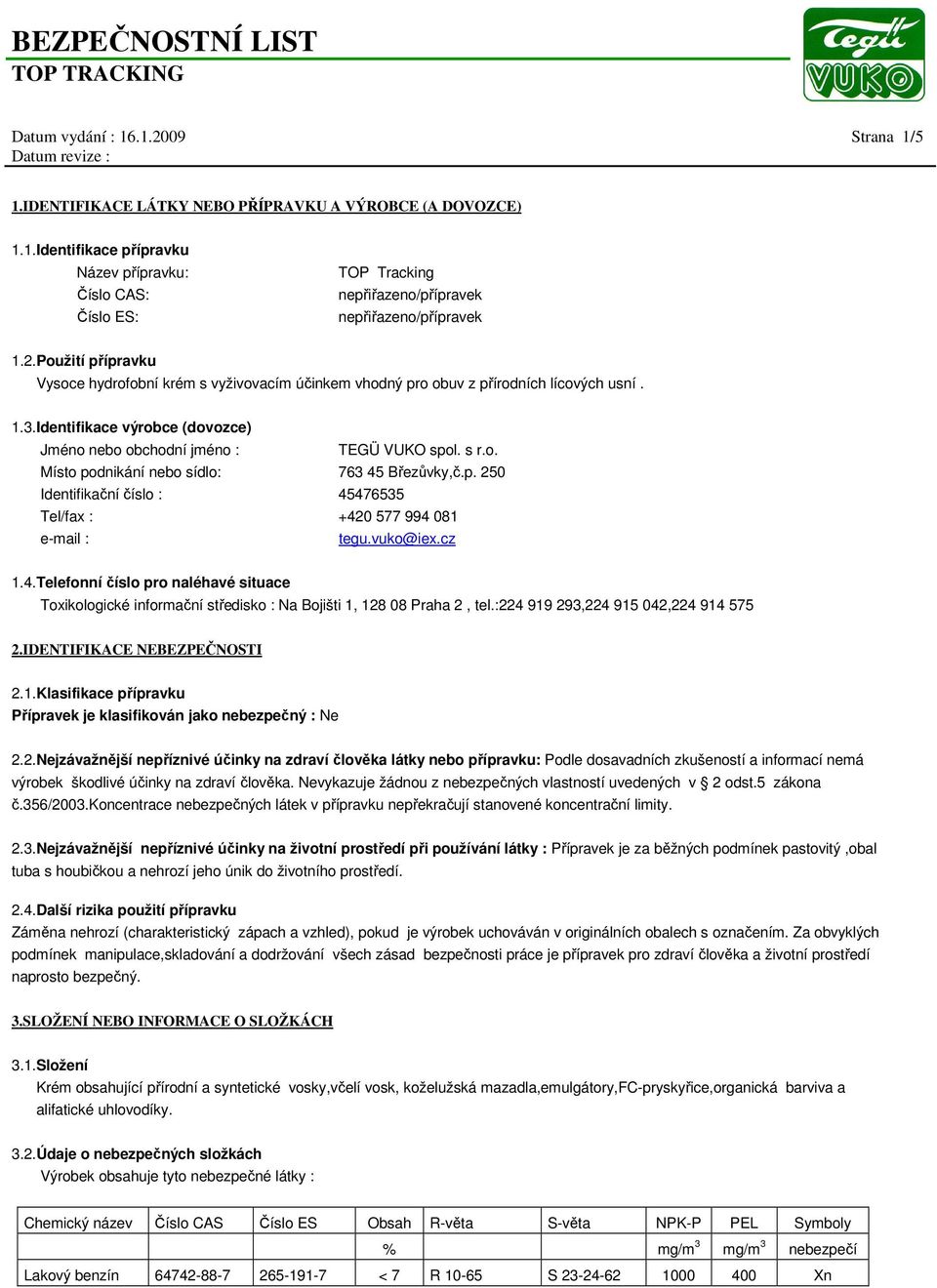 p. 250 Identifikační číslo : 45476535 Tel/fax : +420 577 994 081 e-mail : tegu.vuko@iex.cz 1.4.Telefonní číslo pro naléhavé situace Toxikologické informační středisko : Na Bojišti 1, 128 08 Praha 2, tel.