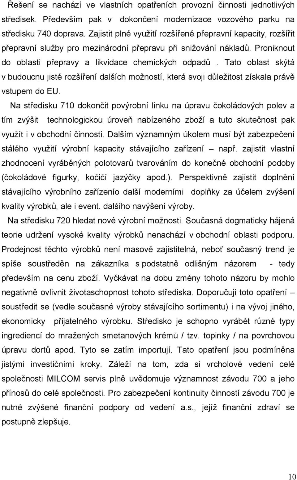 Tato oblast skýtá v budoucnu jisté rozšíření dalších možností, která svoji důležitost získala právě vstupem do EU.