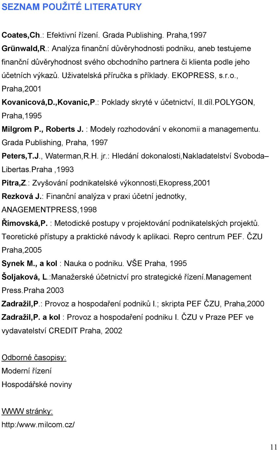 ,Kovanic,P.: Poklady skryté v účetnictví, II.díl.POLYGON, Praha,1995 Milgrom P., Roberts J. : Modely rozhodování v ekonomii a managementu. Grada Publishing, Praha, 1997 Peters,T.J., Waterman,R.H. jr.