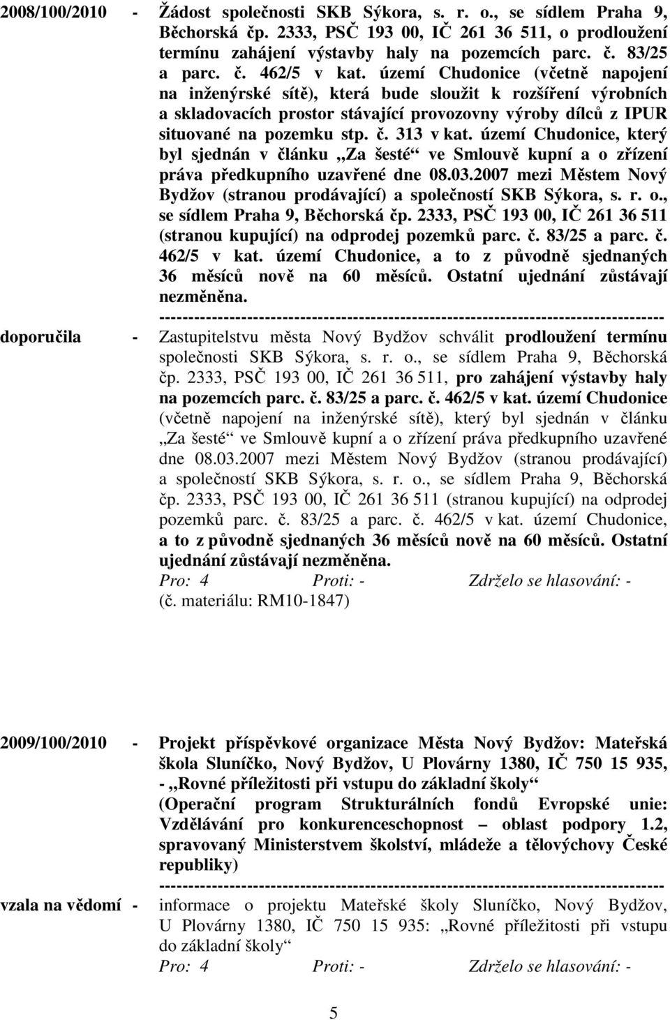 č. 313 v kat. území Chudonice, který byl sjednán v článku Za šesté ve Smlouvě kupní a o zřízení práva předkupního uzavřené dne 08.03.