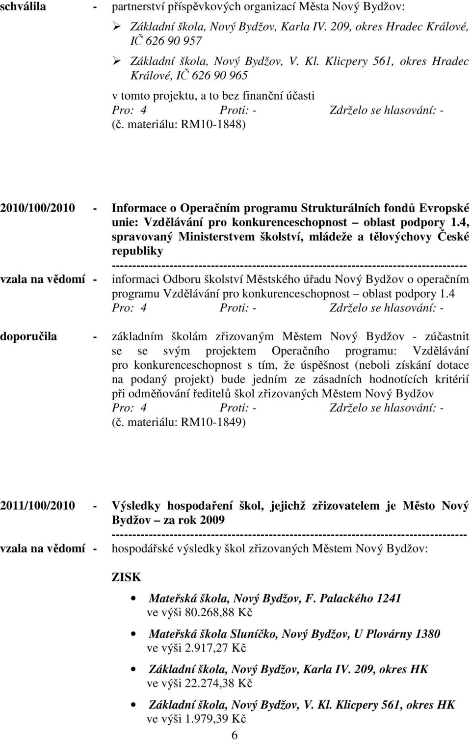 materiálu: RM10-1848) 2010/100/2010 - Informace o Operačním programu Strukturálních fondů Evropské unie: Vzdělávání pro konkurenceschopnost oblast podpory 1.