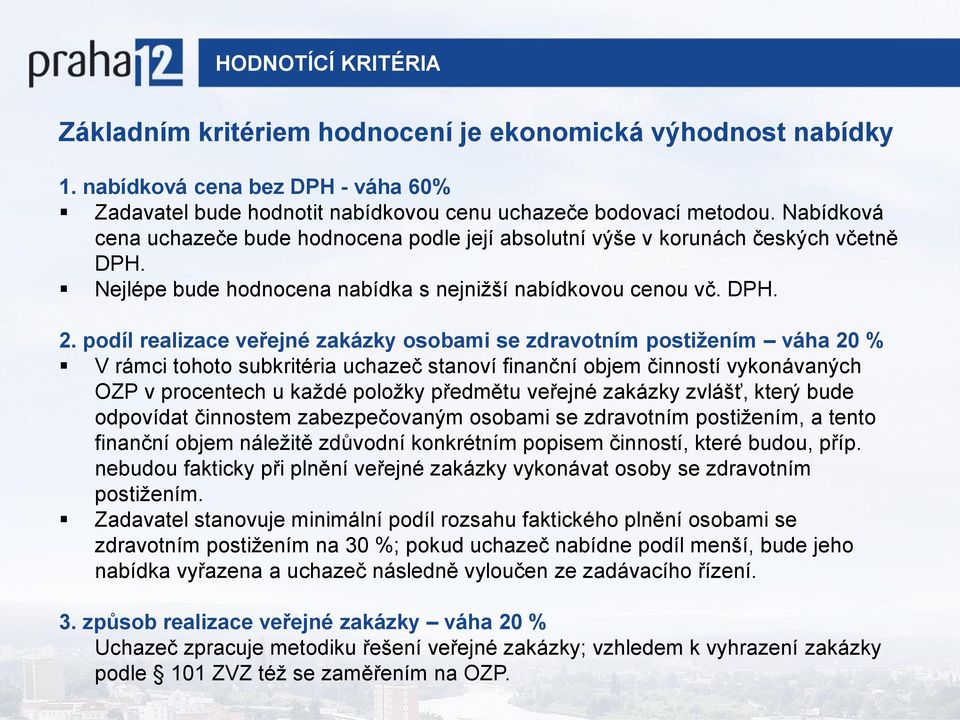 podíl realizace veřejné zakázky osobami se zdravotním postižením váha 20 % V rámci tohoto subkritéria uchazeč stanoví finanční objem činností vykonávaných OZP v procentech u každé položky předmětu