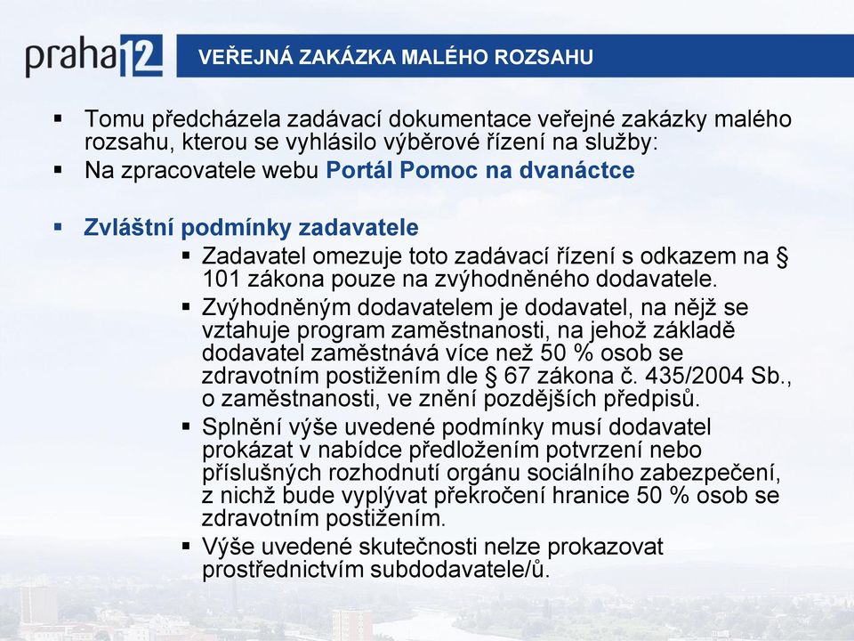 Zvýhodněným dodavatelem je dodavatel, na nějž se vztahuje program zaměstnanosti, na jehož základě dodavatel zaměstnává více než 50 % osob se zdravotním postižením dle 67 zákona č. 435/2004 Sb.