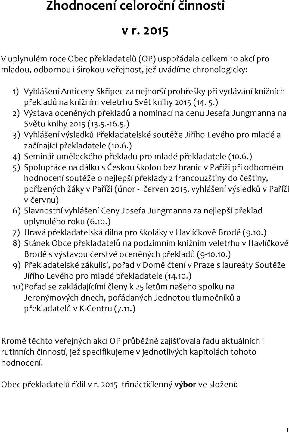 vydávání knižních překladů na knižním veletrhu Svět knihy 2015 (14. 5.) 2) Výstava oceněných překladů a nominací na cenu Jesefa Jungmanna na Světu knihy 2015 (13.5.-16.5.) 3) Vyhlášení výsledků Překladatelské soutěže Jiřího Levého pro mladé a začínající překladatele (10.