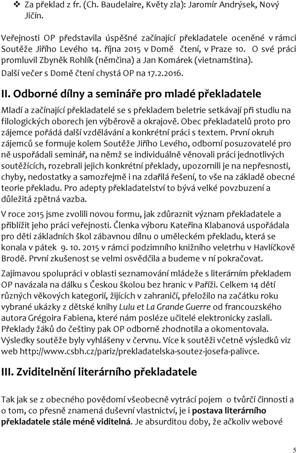 Odborné dílny a semináře pro mladé překladatele Mladí a začínající překladatelé se s překladem beletrie setkávají při studiu na filologických oborech jen výběrově a okrajově.