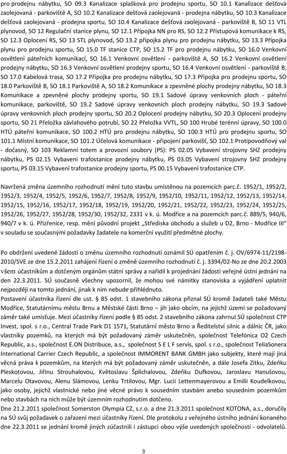 2 Přístupová komunikace k RS, SO 12.3 Oplocení RS, SO 13 STL plynovod, SO 13.2 přípojka plynu pro prodejnu nábytku, SO 13.3 Přípojka plynu pro prodejnu sportu, SO 15.0 TF stanice CTP, SO 15.