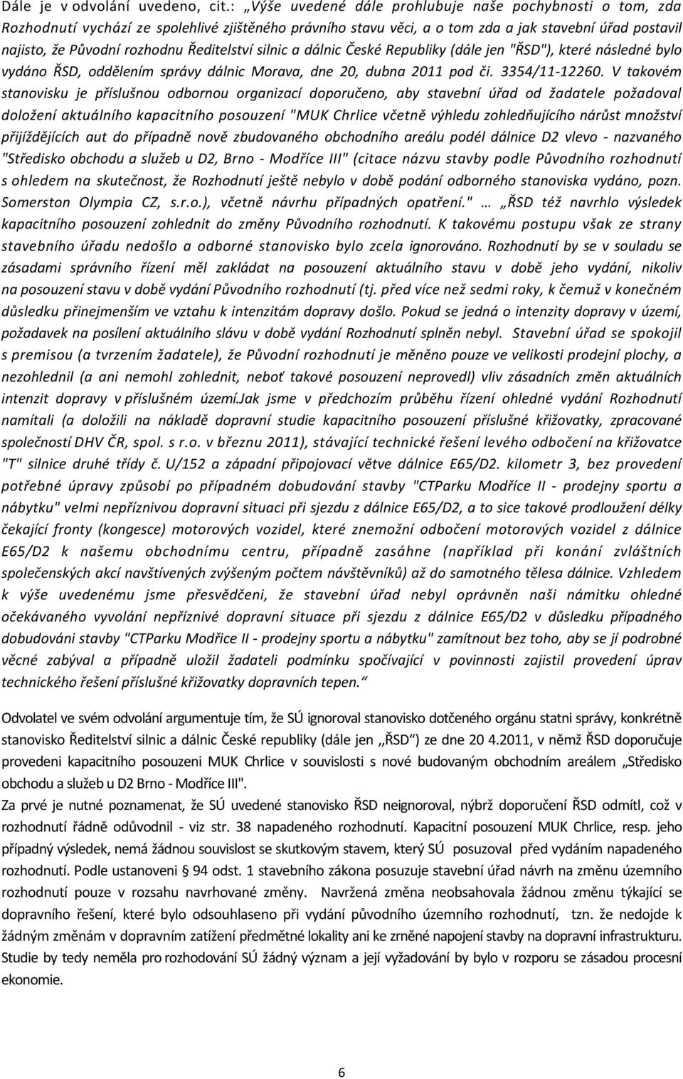 Ředitelství silnic a dálnic České Republiky (dále jen "ŘSD"), které následné bylo vydáno ŘSD, oddělením správy dálnic Morava, dne 20, dubna 2011 pod či. 3354/11-12260.