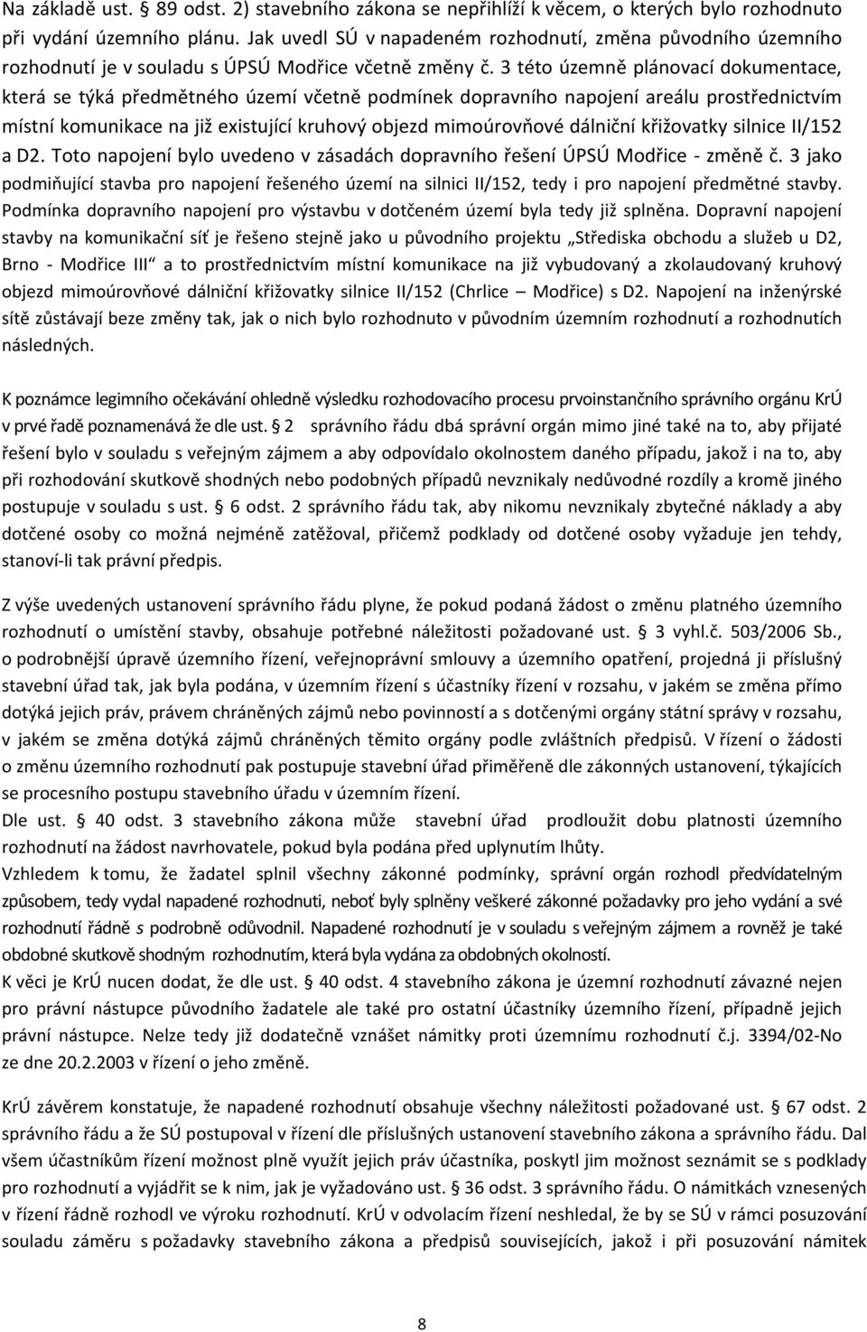 3 této územně plánovací dokumentace, která se týká předmětného území včetně podmínek dopravního napojení areálu prostřednictvím místní komunikace na již existující kruhový objezd mimoúrovňové