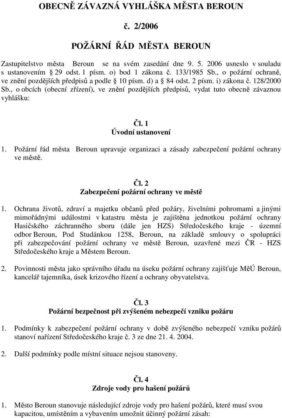 , o obcích (obecní zřízení), ve znění pozdějších předpisů, vydat tuto obecně závaznou vyhlášku: Čl. 1 Úvodní ustanovení 1.