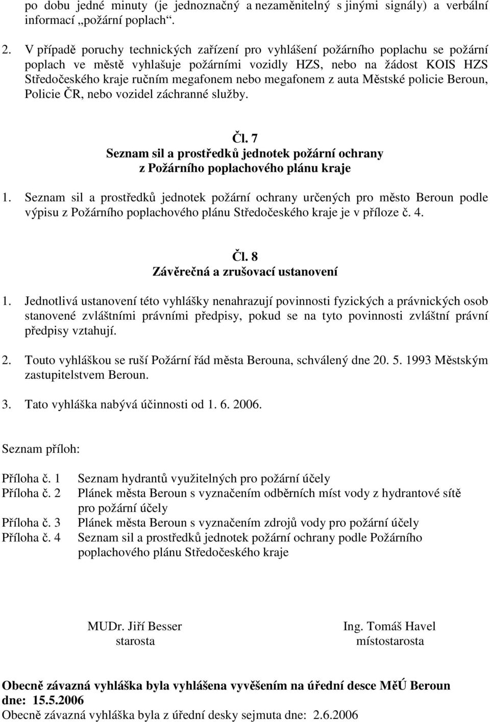 megafonem z auta Městské policie Beroun, Policie ČR, nebo vozidel záchranné služby. Čl. 7 Seznam sil a prostředků jednotek požární ochrany z Požárního poplachového plánu kraje 1.