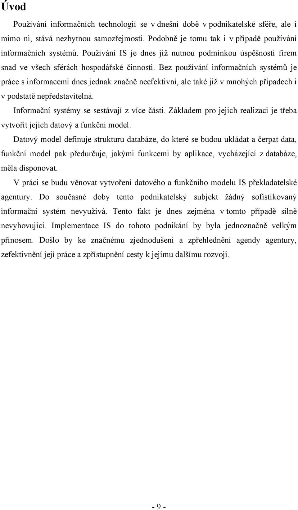 Bez používání informačních systémů je práce s informacemi dnes jednak značně neefektivní, ale také již v mnohých případech i v podstatě nepředstavitelná. Informační systémy se sestávají z více částí.