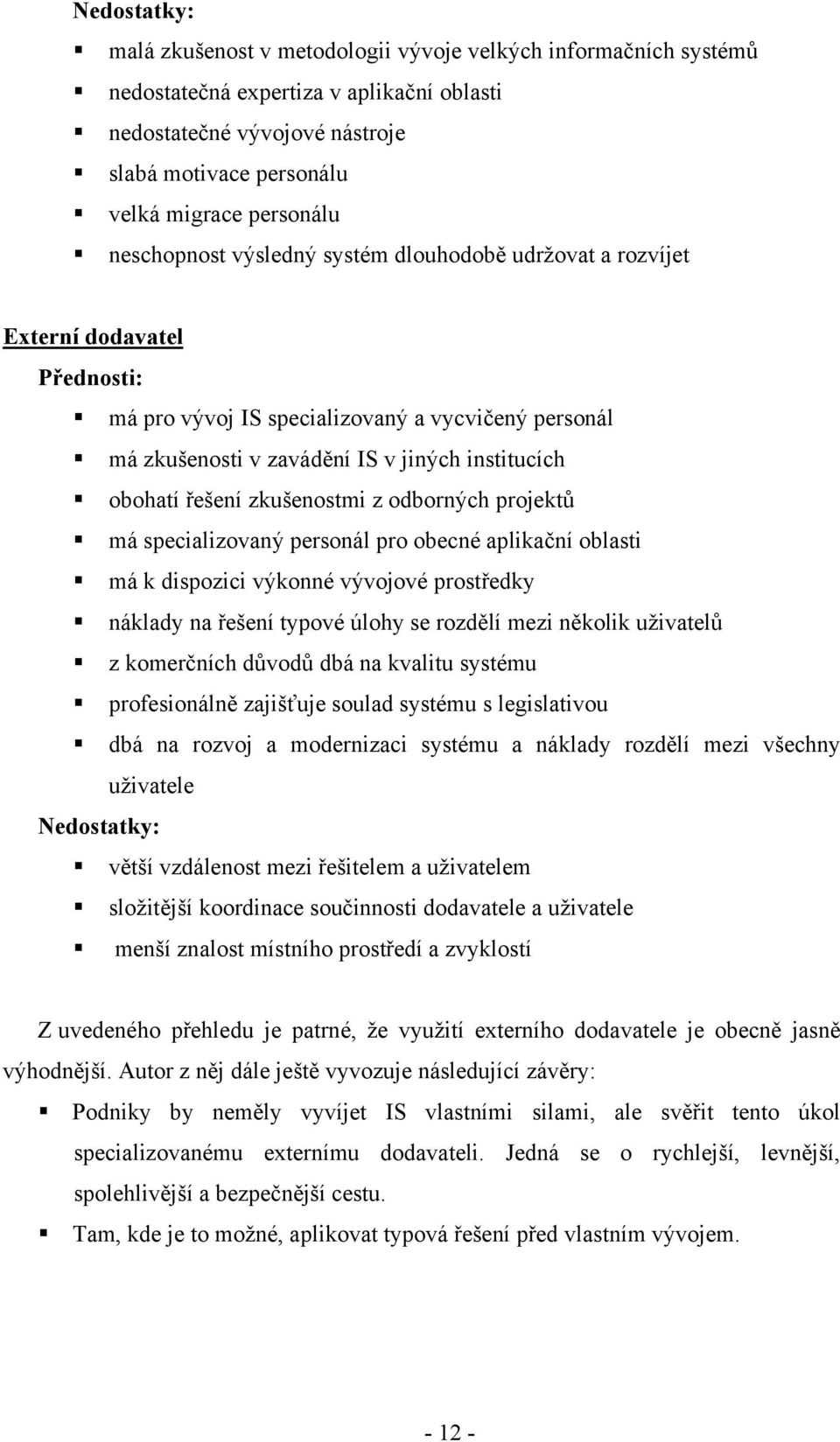 řešení zkušenostmi z odborných projektů má specializovaný personál pro obecné aplikační oblasti má k dispozici výkonné vývojové prostředky náklady na řešení typové úlohy se rozdělí mezi několik