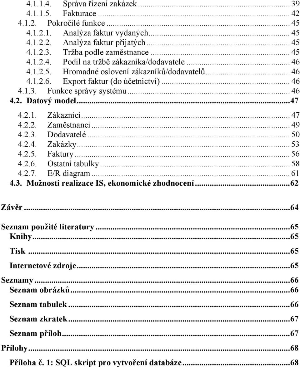 .. 47 4.2.1. Zákazníci... 47 4.2.2. Zaměstnanci... 49 4.2.3. Dodavatelé... 50 4.2.4. Zakázky... 53 4.2.5. Faktury... 56 4.2.6. Ostatní tabulky... 58 4.2.7. E/R diagram... 61 4.3. Možnosti realizace IS, ekonomické zhodnocení.