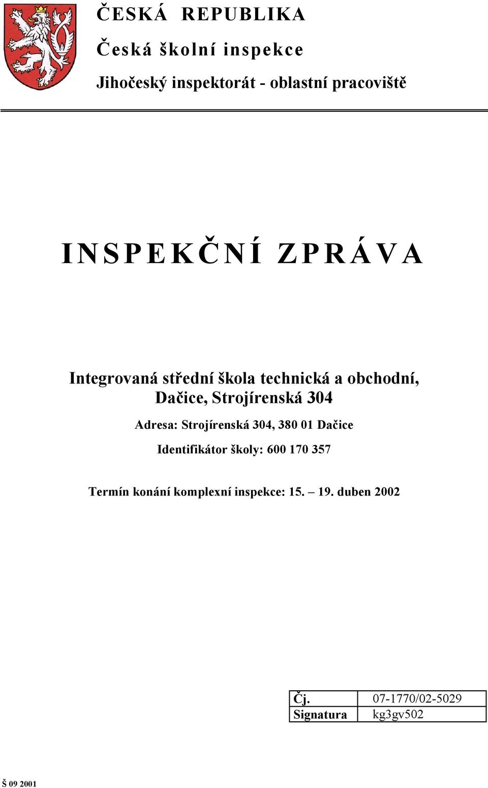 304 Adresa: Strojírenská 304, 380 01 Dačice Identifikátor školy: 600 170 357 Termín