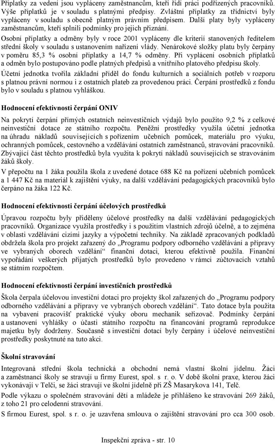 Osobní příplatky a odměny byly v roce 2001 vypláceny dle kriterií stanovených ředitelem střední školy v souladu s ustanovením nařízení vlády.