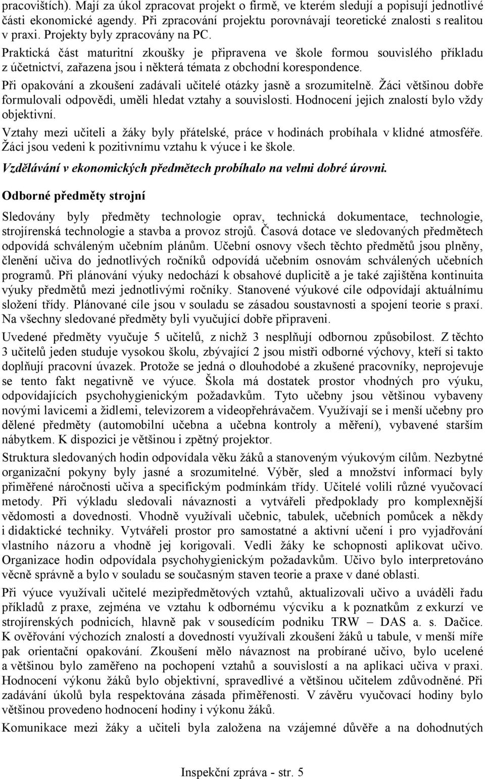 Při opakování a zkoušení zadávali učitelé otázky jasně a srozumitelně. Žáci většinou dobře formulovali odpovědi, uměli hledat vztahy a souvislosti. Hodnocení jejich znalostí bylo vždy objektivní.