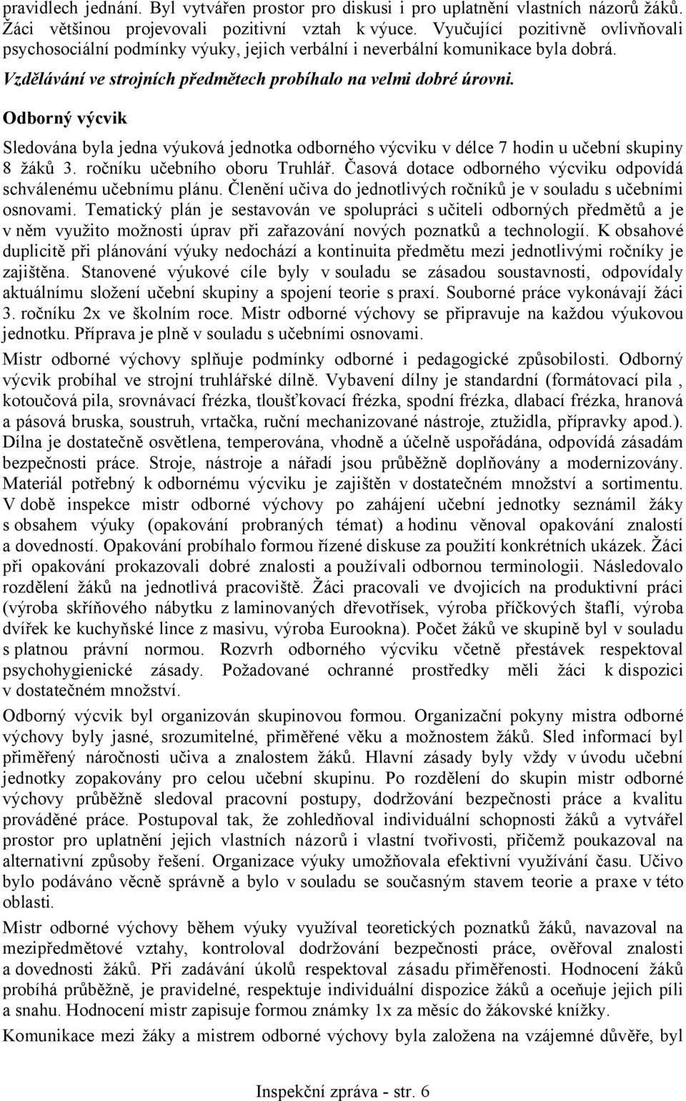 Odborný výcvik Sledována byla jedna výuková jednotka odborného výcviku v délce 7 hodin u učební skupiny 8 žáků 3. ročníku učebního oboru Truhlář.