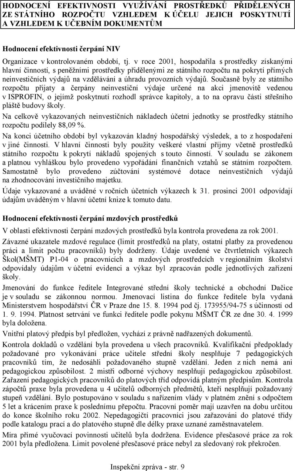 v roce 2001, hospodařila s prostředky získanými hlavní činností, s peněžními prostředky přidělenými ze státního rozpočtu na pokrytí přímých neinvestičních výdajů na vzdělávání a úhradu provozních