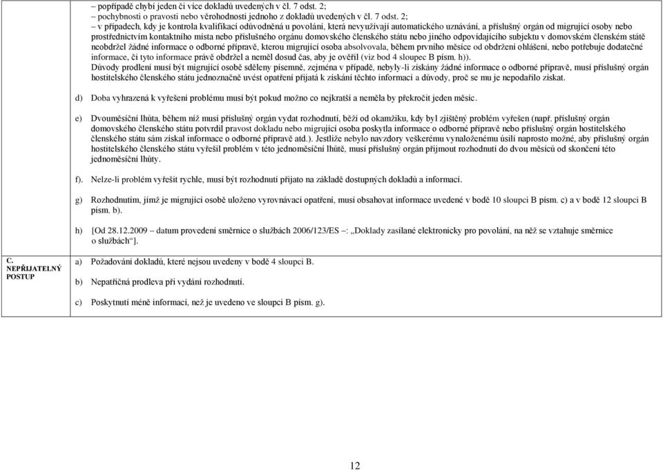 2; v případech, kdy je kontrola kvalifikací odůvodněná u povolání, která nevyuţívají automatického uznávání, a příslušný orgán od migrující osoby nebo prostřednictvím kontaktního místa nebo