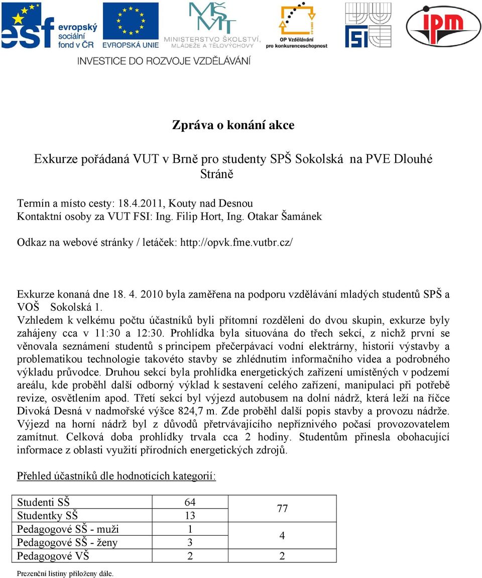 Vzhledem k velkému potu astnk byli ptomn rozdleni do dvou skupin, exkurze byly zahájeny cca v 11:30 a 12:30.