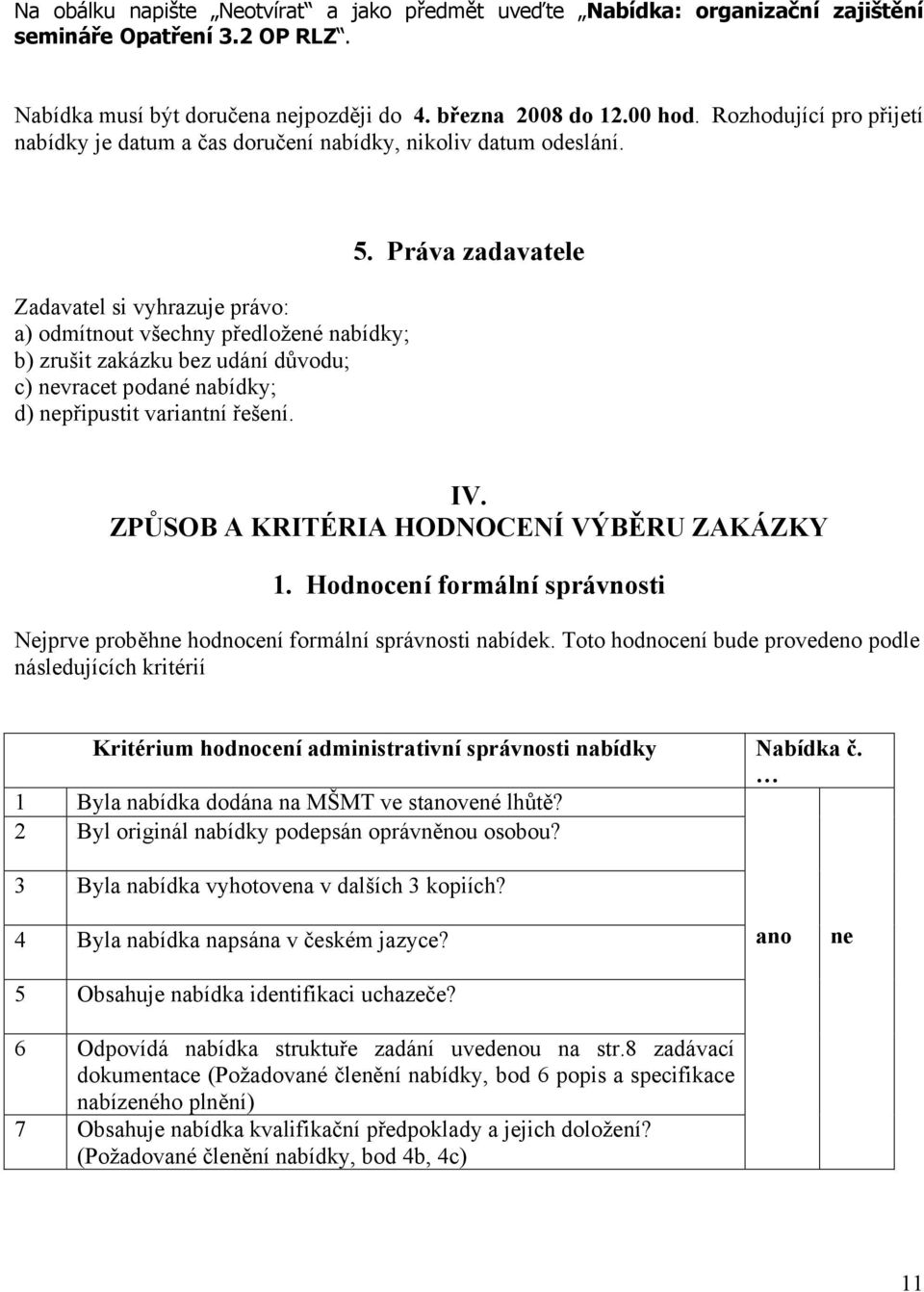 Zadavatel si vyhrazuje právo: a) odmítnout všechny předložené nabídky; b) zrušit zakázku bez udání důvodu; c) nevracet podané nabídky; d) nepřipustit variantní řešení. 5. Práva zadavatele IV.