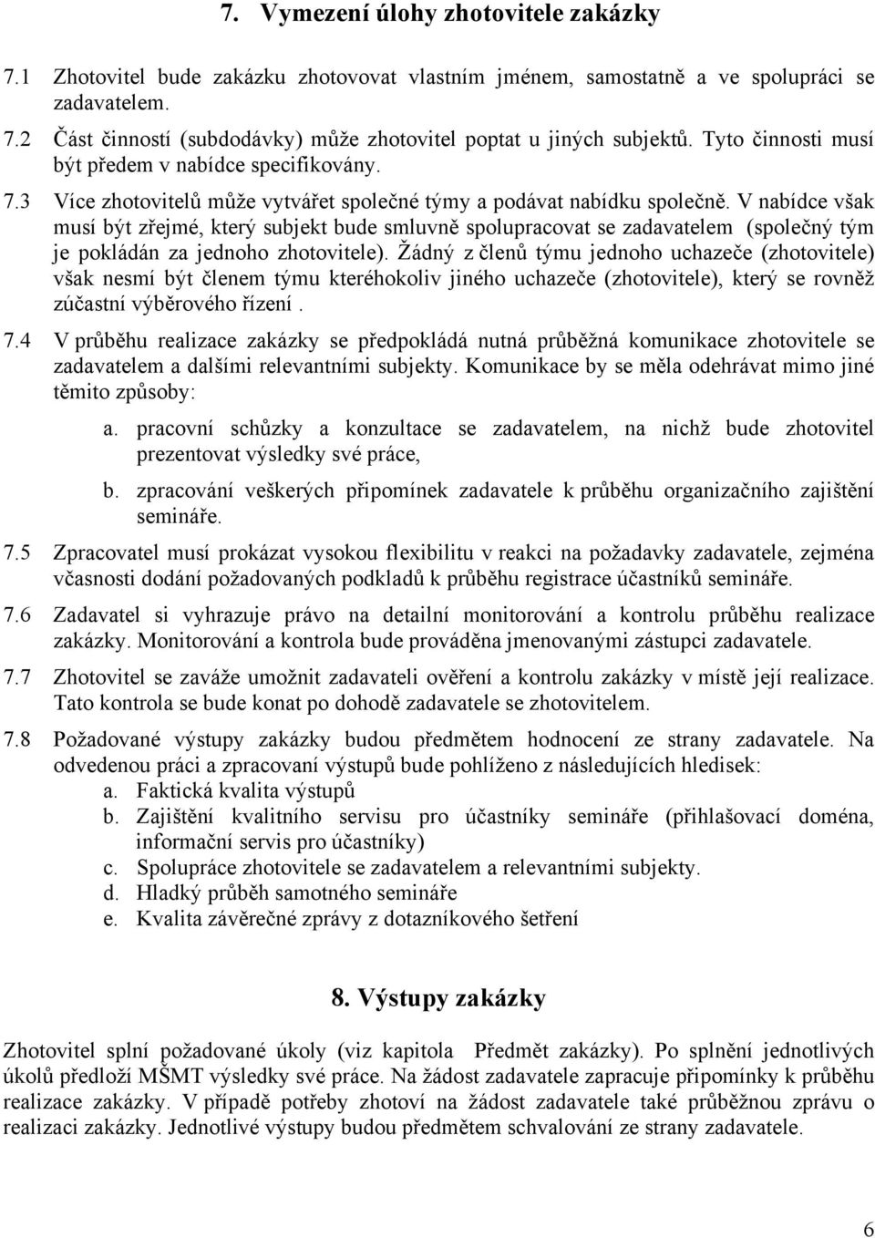 V nabídce však musí být zřejmé, který subjekt bude smluvně spolupracovat se zadavatelem (společný tým je pokládán za jednoho zhotovitele).