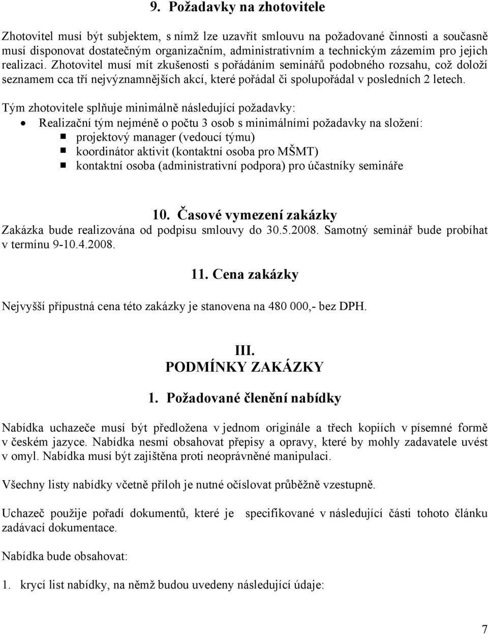 Tým zhotovitele splňuje minimálně následující požadavky: Realizační tým nejméně o počtu 3 osob s minimálními požadavky na složení: projektový manager (vedoucí týmu) koordinátor aktivit (kontaktní