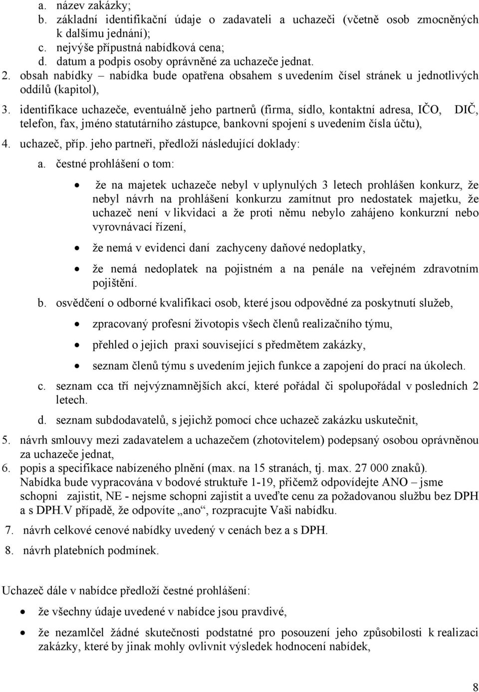 identifikace uchazeče, eventuálně jeho partnerů (firma, sídlo, kontaktní adresa, IČO, DIČ, telefon, fax, jméno statutárního zástupce, bankovní spojení s uvedením čísla účtu), 4. uchazeč, příp.