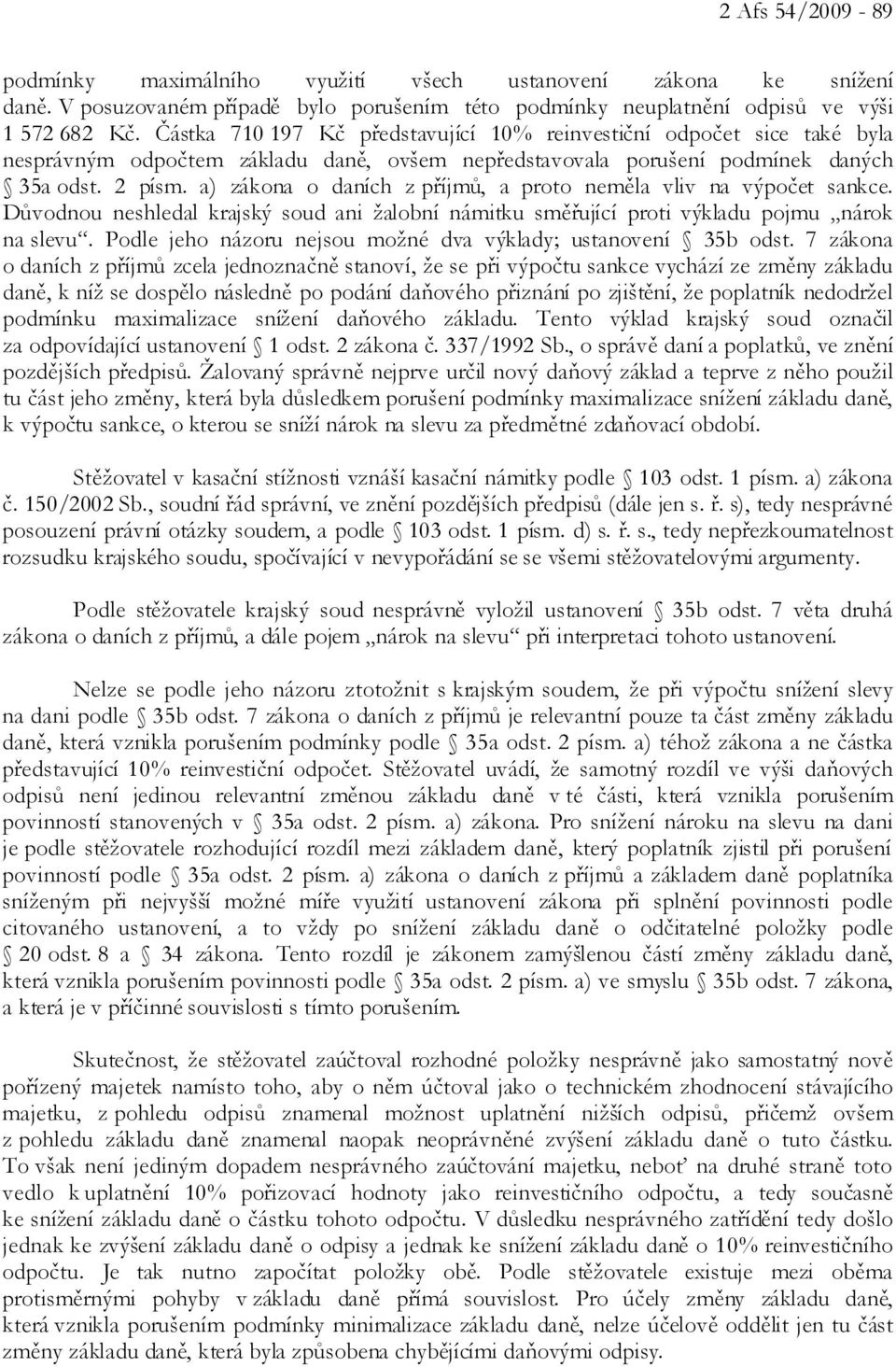 a) zákona o daních z příjmů, a proto neměla vliv na výpočet sankce. Důvodnou neshledal krajský soud ani žalobní námitku směřující proti výkladu pojmu nárok na slevu.